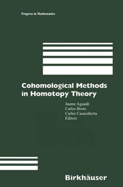 Cover for Jaume Aguade · Cohomological Methods in Homotopy Theory: Barcelona Conference on Algebraic Topology, Bellatera, Spain, June 4-10, 1998 - Progress in Mathematics (Pocketbok) [Softcover reprint of the original 1st ed. 2001 edition] (2012)