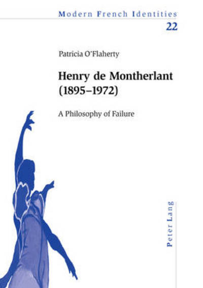 Henry De Montherlant (1895-1872): A Philosophy of Failure - Modern French Identities - Patricia O'Flaherty - Książki - Verlag Peter Lang - 9783039100132 - 14 sierpnia 2003