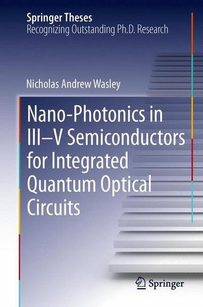 Nicholas Andrew Wasley · Nano-photonics in III-V Semiconductors for Integrated Quantum Optical Circuits - Springer Theses (Gebundenes Buch) [2014 edition] (2013)