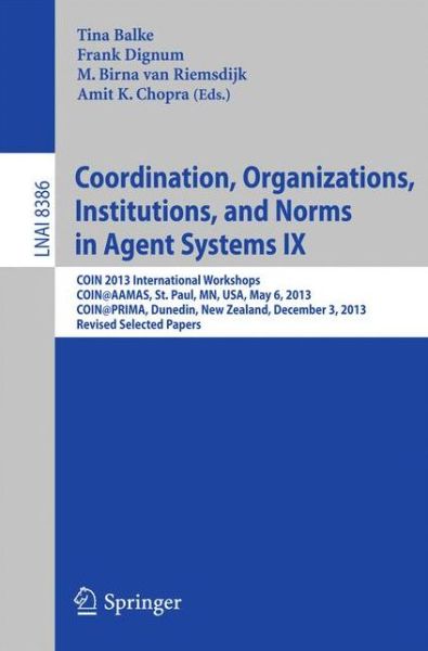 Cover for Tina Balke · Coordination, Organizations, Institutions, and Norms in Agent Systems IX: COIN 2013 International Workshops, COIN@AAMAS, St. Paul, MN, USA, May 6, 2013, COIN@PRIMA, Dunedin, New Zealand, December 3, 2013, Revised Selected Papers - Lecture Notes in Compute (Paperback Book) [2014 edition] (2014)