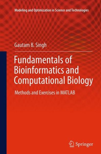 Cover for Gautam B. Singh · Fundamentals of Bioinformatics and Computational Biology: Methods and Exercises in MATLAB - Modeling and Optimization in Science and Technologies (Paperback Book) [Softcover reprint of the original 1st ed. 2015 edition] (2016)