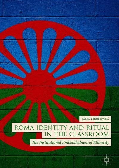 Jana Obrovska · Roma Identity and Ritual in the Classroom: The Institutional Embeddedness of Ethnicity (Inbunden Bok) [1st ed. 2018 edition] (2018)