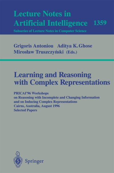 Cover for A K Ghose · Learning and Reasoning with Complex Representations: Pricai'96 Workshops on Reasoning with Incomplete and Changing Information and on Inducing Complex Representations Cairns, Australia, August 26-30, 1996, Selected Papers - Lecture Notes in Computer Scien (Paperback Book) (1998)