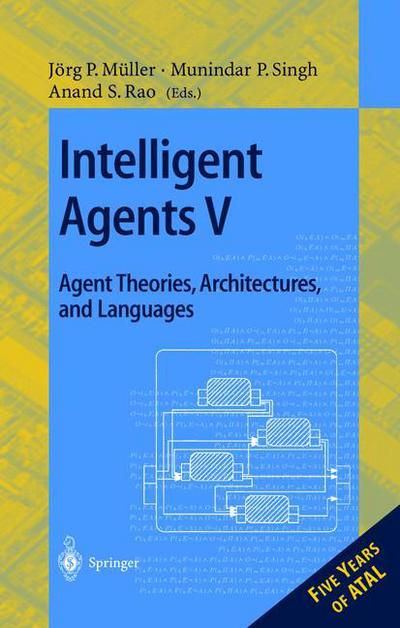 Cover for Anand Rao · Intelligent Agents V: Agents Theories, Architectures, and Languages: 5th International Workshop, ATAL'98, Paris, France, July 4-7, 1998, Proceedings - Lecture Notes in Artificial Intelligence (Paperback Book) [1999 edition] (1999)