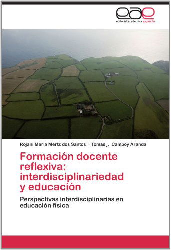 Cover for Tomas J. Campoy Aranda · Formación Docente Reflexiva: Interdisciplinariedad   Y Educación: Perspectivas Interdisciplinarias en Educación Física (Paperback Book) [Spanish edition] (2012)