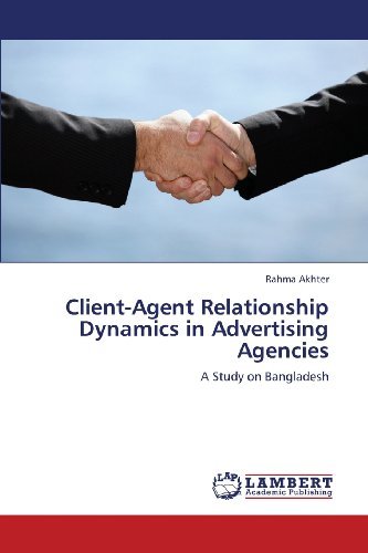 Rahma Akhter · Client-agent Relationship Dynamics in Advertising Agencies: a Study on Bangladesh (Paperback Book) (2013)