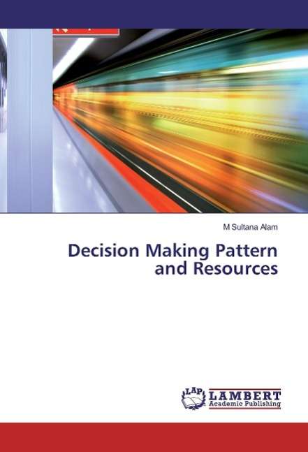 Decision Making Pattern and Resour - Alam - Bücher -  - 9783659809132 - 