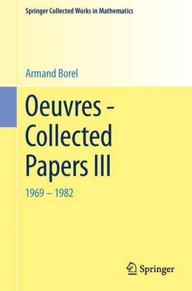 Cover for Armand Borel · Oeuvres - Collected Papers Iii: 1969 - 1982 - Springer Collected Works in Mathematics (Paperback Book) [1983. Reprint 2014 of the 1983 edition] (2014)
