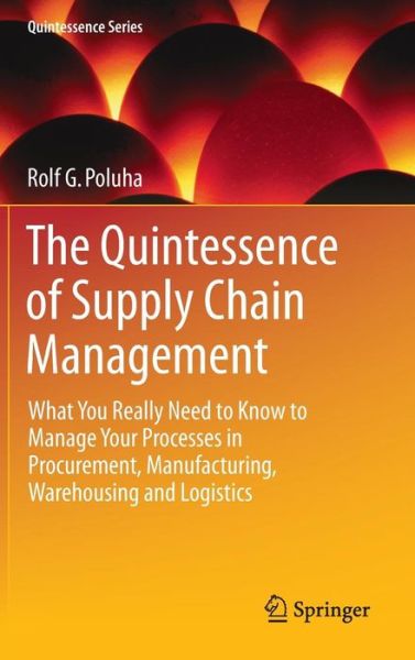 Cover for Rolf G. Poluha · The Quintessence of Supply Chain Management: What You Really Need to Know to Manage Your Processes in Procurement, Manufacturing, Warehousing and Logistics - Quintessence Series (Hardcover Book) [1st ed. 2016 edition] (2016)