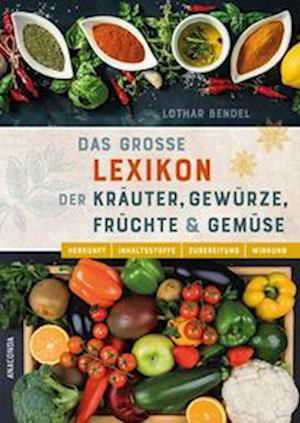Cover for Lothar Bendel · Das große Lexikon der Kräuter, Gewürze, Früchte und Gemüse - Herkunft, Inhaltsstoffe, Zubereitung, Wirkung (Buch) (2023)