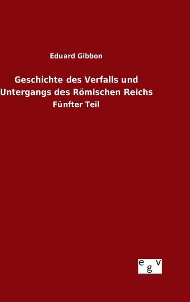 Geschichte Des Verfalls Und Untergangs Des Romischen Reichs - Eduard Gibbon - Libros - Salzwasser-Verlag Gmbh - 9783734007132 - 1 de septiembre de 2015