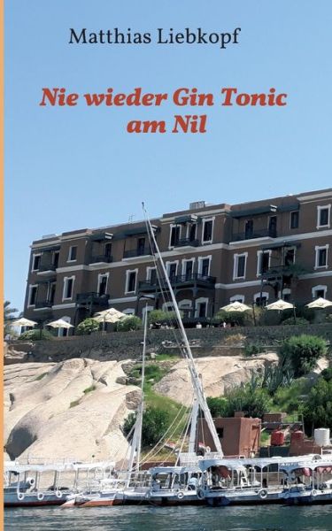 Nie Wieder Gin Tonic Am Nil - Matthias Liebkopf - Books - tredition GmbH - 9783748222132 - March 13, 2019