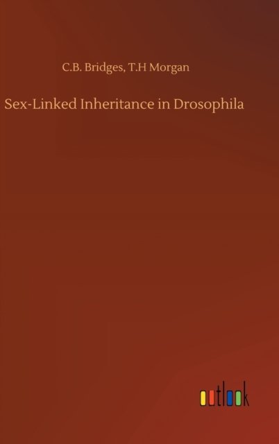 Cover for C B Morgan T H Bridges · Sex-Linked Inheritance in Drosophila (Innbunden bok) (2020)