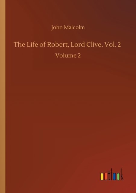Cover for John Malcolm · The Life of Robert, Lord Clive, Vol. 2: Volume 2 (Paperback Book) (2020)