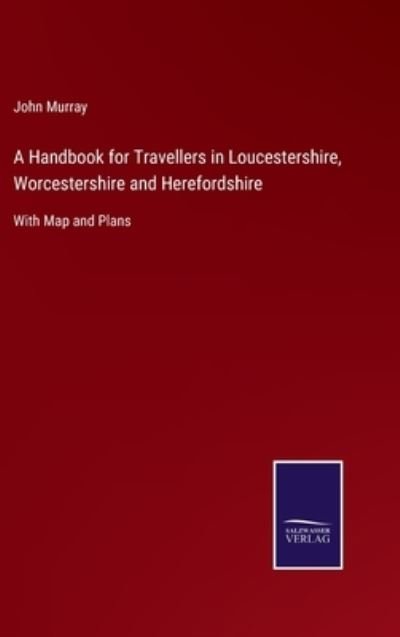 Cover for John Murray · A Handbook for Travellers in Loucestershire, Worcestershire and Herefordshire: With Map and Plans (Inbunden Bok) (2021)