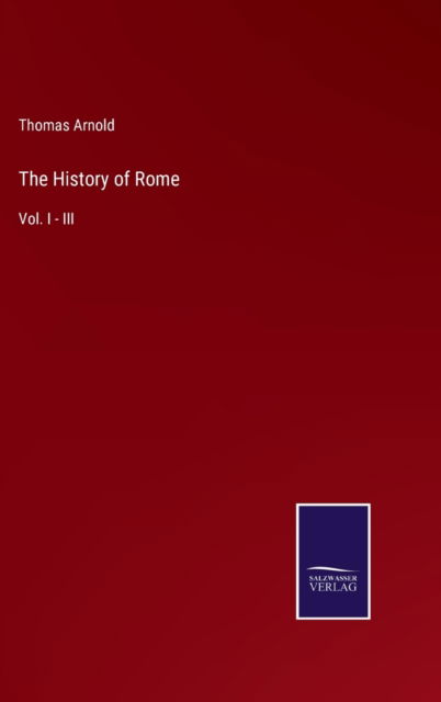 The History of Rome - Thomas Arnold - Książki - Salzwasser-Verlag - 9783752559132 - 19 stycznia 2022