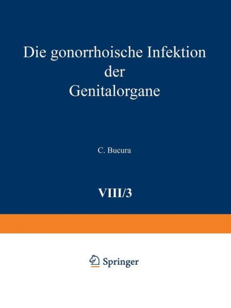 Cover for C Bucura · Die Gonorrhoische Infektion Der Genitalorgane (Pocketbok) [3rd 3. Aufl. Softcover Reprint of the Original 3rd edition] (1934)