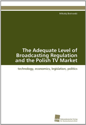 Cover for Mikolaj Bednarski · The Adequate Level of Broadcasting Regulation and the Polish TV Market: Technology, Economics, Legislation, Politics (Paperback Book) [German edition] (2011)