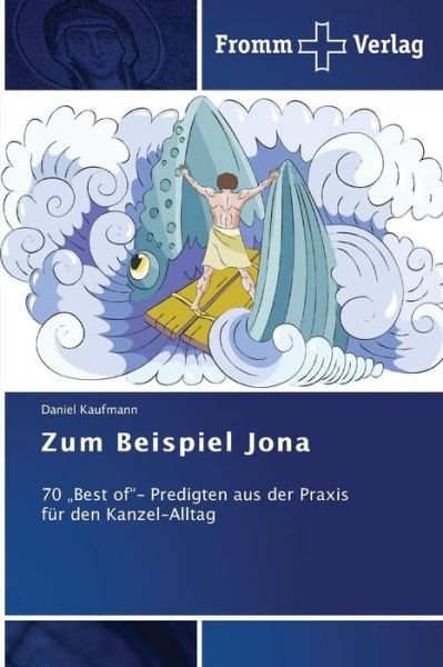Cover for Daniel Kaufmann · Zum Beispiel Jona: 70 Best Of&quot;- Predigten Aus Der Praxis Für den Kanzel-alltag (Taschenbuch) [German edition] (2014)