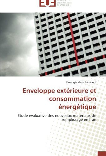 Cover for Farangis Khoshbinroudi · Enveloppe Extérieure et Consommation Énergétique: Etude Évaluative Des Nouveaux Matériaux De Remplissage en Iran (Paperback Book) [French edition] (2018)