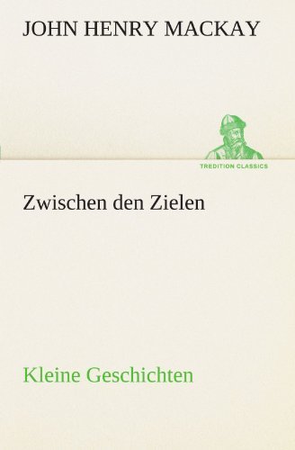 Cover for John Henry Mackay · Zwischen den Zielen: Kleine Geschichten (Tredition Classics) (German Edition) (Pocketbok) [German edition] (2012)
