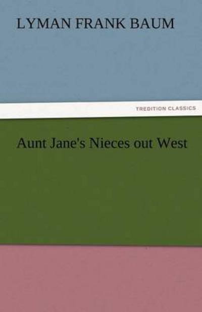 Cover for Lyman Frank Baum · Aunt Jane's Nieces out West (Tredition Classics) (Paperback Book) (2011)