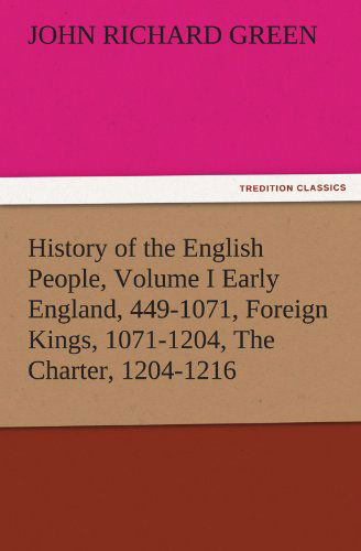 Cover for John Richard Green · History of the English People, Volume I Early England, 449-1071, Foreign Kings, 1071-1204, the Charter, 1204-1216 (Tredition Classics) (Pocketbok) (2011)