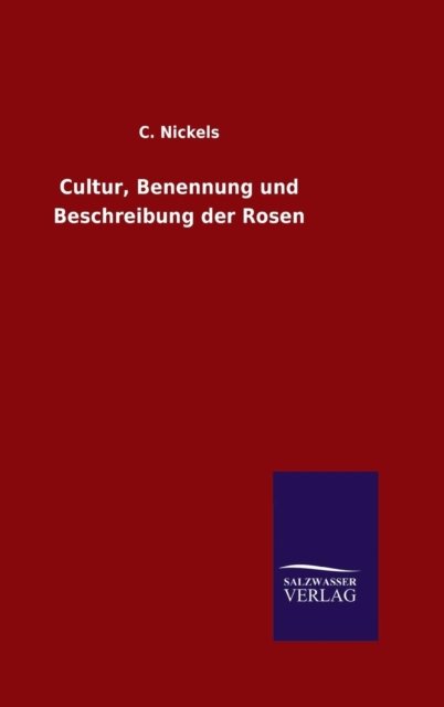 Cover for C Nickels · Cultur, Benennung und Beschreibung der Rosen (Hardcover bog) (2015)