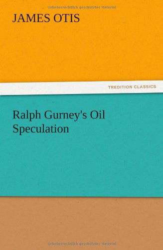 Ralph Gurney's Oil Speculation - James Otis - Książki - TREDITION CLASSICS - 9783847222132 - 13 grudnia 2012