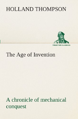 Cover for Holland Thompson · The Age of Invention : a Chronicle of Mechanical Conquest (Tredition Classics) (Paperback Book) (2013)