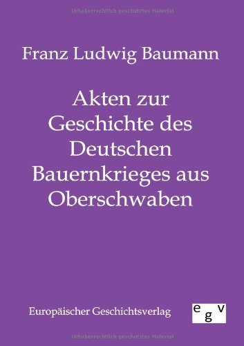 Akten zur Geschichte des Deutschen Bauernkrieges aus Oberschwaben - Franz Ludwig Baumann - Livros - Salzwasser-Verlag Gmbh - 9783863822132 - 16 de agosto de 2011