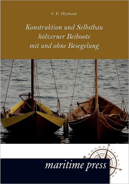 Cover for C.e. Heymann · Konstruktion Und Selbstbau Hoelzerner Beiboote Mit Und Ohne Besegelung (Taschenbuch) [German edition] (2012)