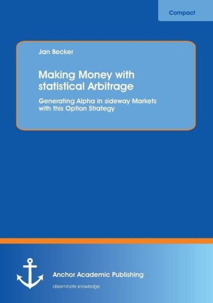 Cover for Jan Becker · Making Money with Statistical Arbitrage: Generating Alpha in Sideway Markets with This Option Strategy (Paperback Book) (2013)