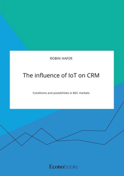 Cover for Robin Hafer · The influence of IoT on CRM. Conditions and possibilities in B2C markets (Paperback Book) (2020)