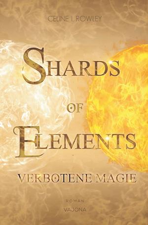 Cover for Celine I. Rowley · SHARDS OF ELEMENTS / SHARDS OF ELEMENTS - Verbotene Magie (Band 1) (Book) (2023)