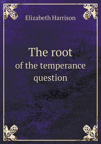 Cover for Elizabeth Harrison · The Root of the Temperance Question (Paperback Book) (2013)