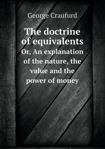 Cover for George Craufurd · The Doctrine of Equivalents Or, an Explanation of the Nature, the Value and the Power of Money (Paperback Book) (2013)