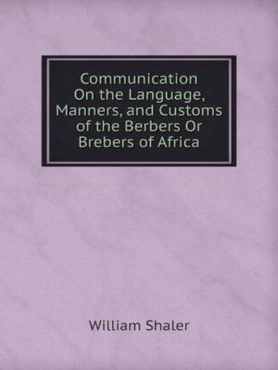 Cover for William Shaler · Communication on the Language, Manners, and Customs of the Berbers or Brebers of Africa (Paperback Book) (2014)