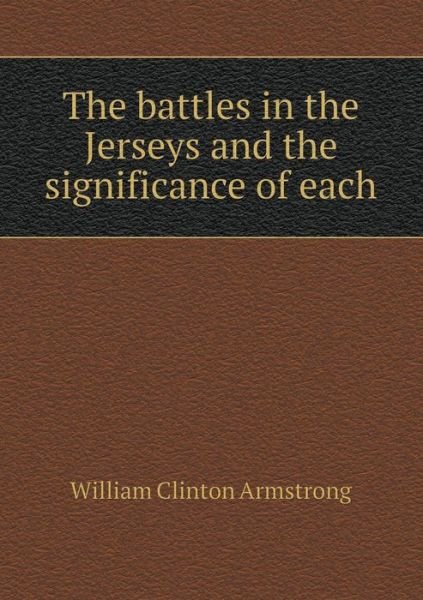 Cover for William Clinton Armstrong · The Battles in the Jerseys and the Significance of Each (Paperback Book) (2015)