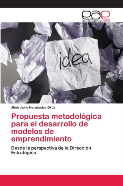 Cover for Jhon Jairo Hernández Ortiz · Propuesta metodologica para el desarrollo de modelos de emprendimiento (Taschenbuch) (2018)