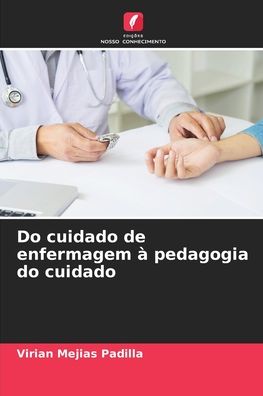 Cover for Virian Mejias Padilla · Do cuidado de enfermagem a pedagogia do cuidado (Paperback Book) (2021)