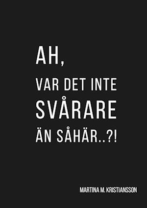 Ah, var det inte svårare än så här..?! - Martina M. Kristiansson - Books - Alinnea Publishing - 9789153149132 - June 19, 2025