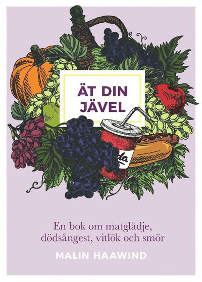 Cover for Malin Haawind · Ät din jävel : en bok om matglädje, dödsångest, vitlök och smör (Hardcover Book) (2018)