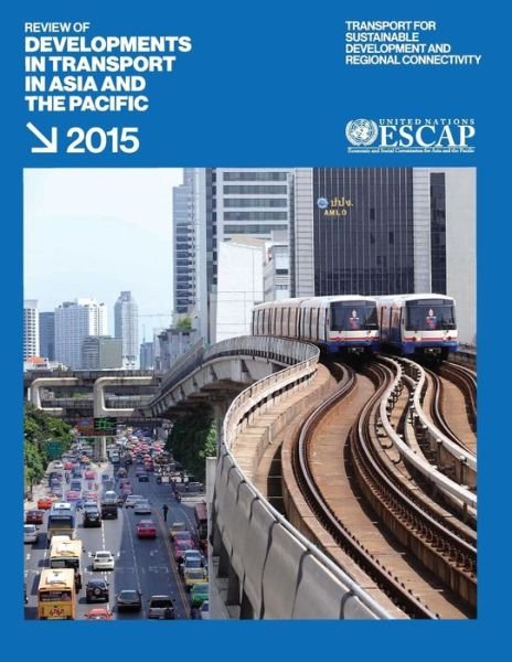 Review of developments in transport in Asia and the Pacific 2015: transport for sustainable development and regional connectivity - United Nations: Economic and Social Commission for Asia and the Pacific - Książki - United Nations - 9789211207132 - 12 grudnia 2016