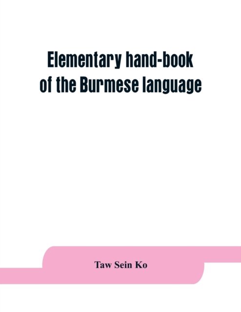 Elementary hand-book of the Burmese language - Taw Sein Ko - Books - Alpha Edition - 9789353864132 - September 1, 2019