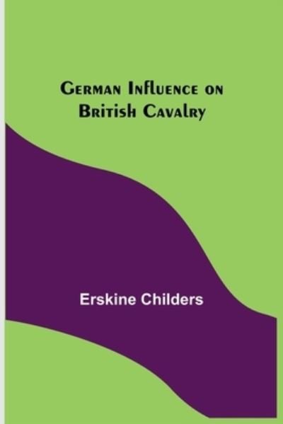Cover for Erskine Childers · German Influence on British Cavalry (Paperback Bog) (2022)