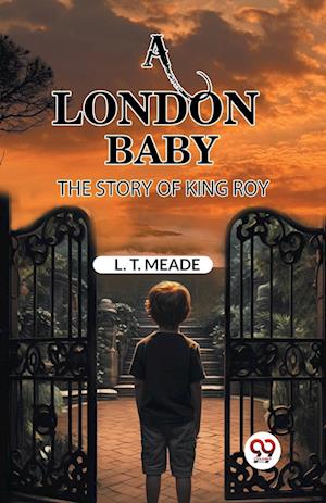 Cover for L T Meade · A London BabyThe Story of King Roy (Edition2024) (Paperback Book) (2024)