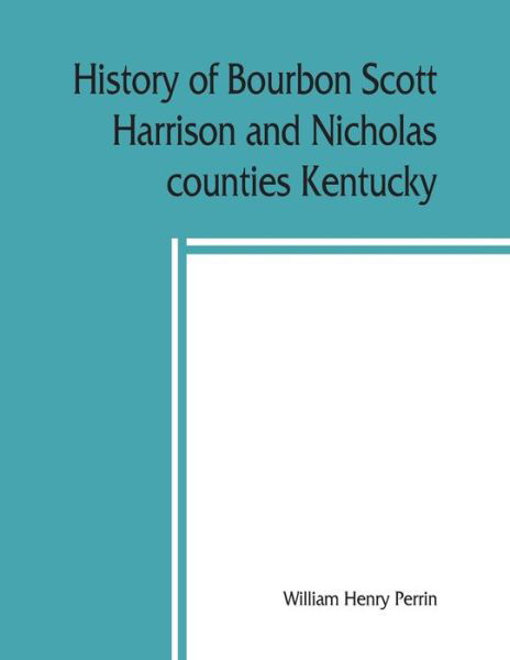 Cover for William Henry Perrin · History of Bourbon, Scott, Harrison and Nicholas counties, Kentucky (Paperback Book) (2019)