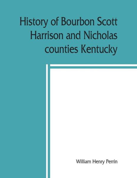 History of Bourbon, Scott, Harrison and Nicholas counties, Kentucky - William Henry Perrin - Książki - Alpha Edition - 9789389450132 - 15 sierpnia 2019