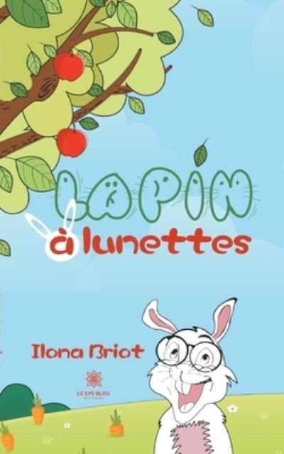 Lapin a lunettes - Ilona Briot - Livres - Le Lys Bleu - 9791037729132 - 25 juin 2021